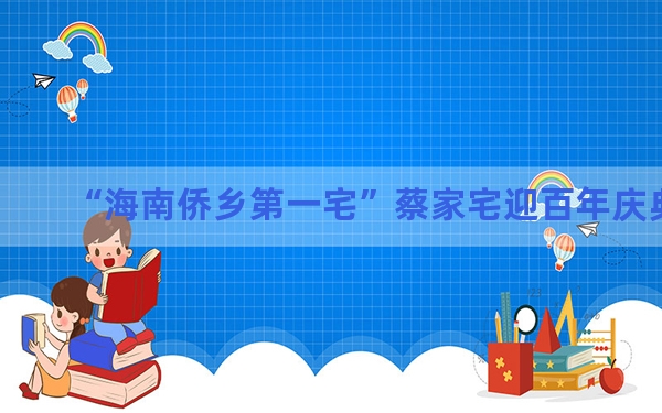 “海南侨乡第一宅”蔡家宅迎百年庆典