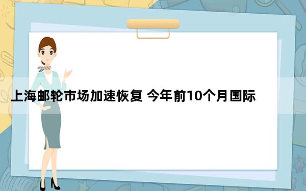 上海邮轮市场加速恢复 今年前10个月国际邮轮靠泊198艘次