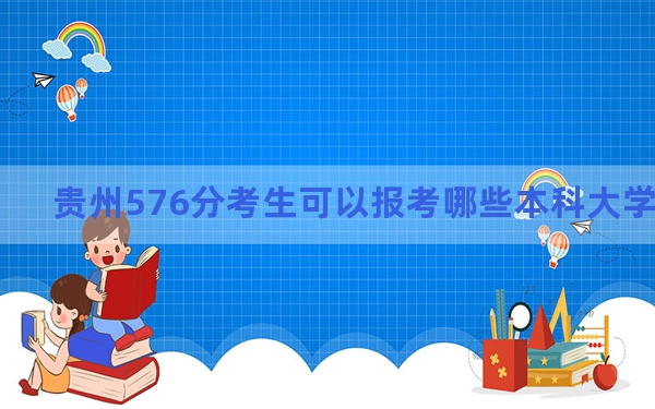 贵州576分考生可以报考哪些本科大学？ 2025年高考可以填报8所大学