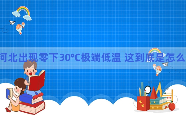 河北出现零下30℃极端低温 这到底是怎么回事？